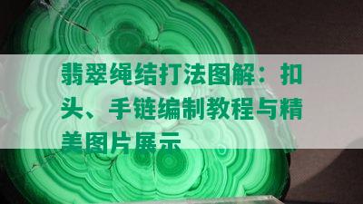 翡翠绳结打法图解：扣头、手链编制教程与精美图片展示