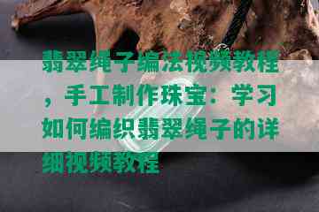 翡翠绳子编法视频教程，手工制作珠宝：学习如何编织翡翠绳子的详细视频教程