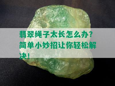 翡翠绳子太长怎么办？简单小妙招让你轻松解决！