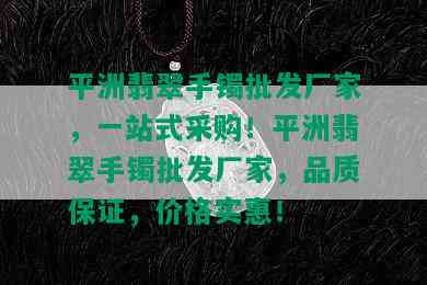 平洲翡翠手镯批发厂家，一站式采购！平洲翡翠手镯批发厂家，品质保证，价格实惠！