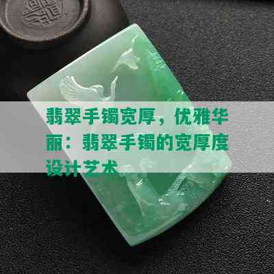 翡翠手镯宽厚，优雅华丽：翡翠手镯的宽厚度设计艺术