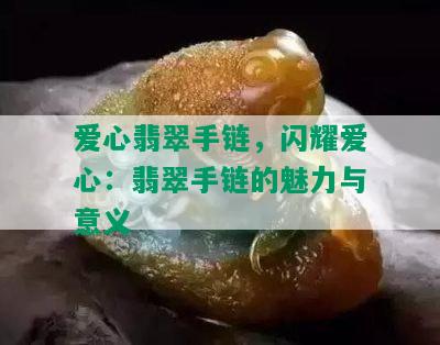 爱心翡翠手链，闪耀爱心：翡翠手链的魅力与意义