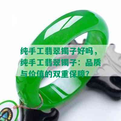 纯手工翡翠镯子好吗，纯手工翡翠镯子：品质与价值的双重保障？