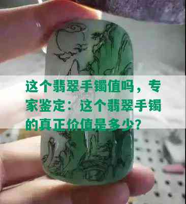 这个翡翠手镯值吗，专家鉴定：这个翡翠手镯的真正价值是多少？