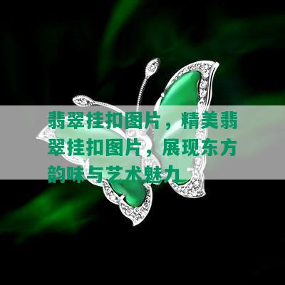 翡翠挂扣图片，精美翡翠挂扣图片，展现东方韵味与艺术魅力