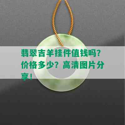 翡翠吉羊挂件值钱吗？价格多少？高清图片分享！