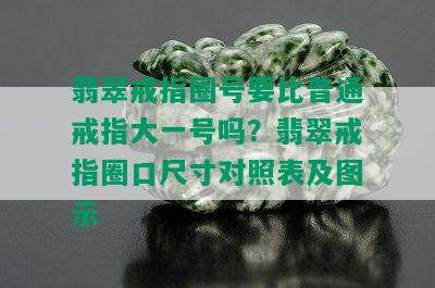 翡翠戒指圈号要比普通戒指大一号吗？翡翠戒指圈口尺寸对照表及图示