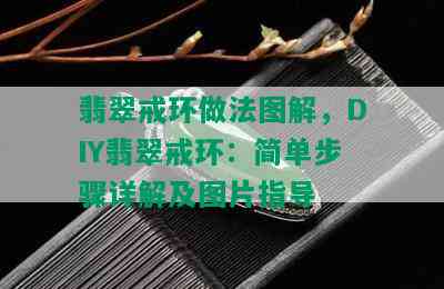 翡翠戒环做法图解，DIY翡翠戒环：简单步骤详解及图片指导