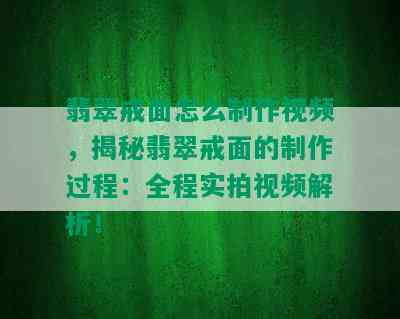 翡翠戒面怎么制作视频，揭秘翡翠戒面的制作过程：全程实拍视频解析！