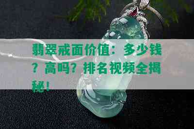 翡翠戒面价值：多少钱？高吗？排名视频全揭秘！