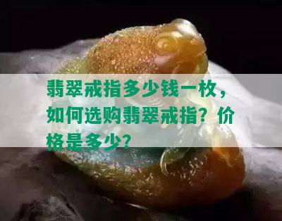 翡翠戒指多少钱一枚，如何选购翡翠戒指？价格是多少？