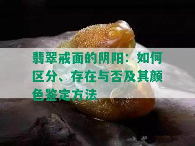 翡翠戒面的阴阳：如何区分、存在与否及其颜色鉴定方法