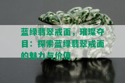 蓝绿翡翠戒面，璀璨夺目：探索蓝绿翡翠戒面的魅力与价值