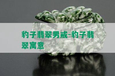 豹子翡翠男戒-豹子翡翠寓意