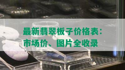 最新翡翠板子价格表：市场价、图片全收录