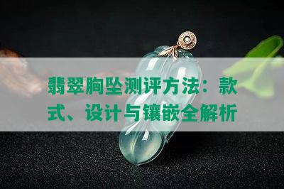 翡翠胸坠测评方法：款式、设计与镶嵌全解析