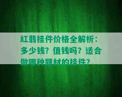 红翡挂件价格全解析：多少钱？值钱吗？适合做哪种题材的挂件？