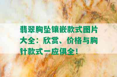 翡翠胸坠镶嵌款式图片大全：欣赏、价格与胸针款式一应俱全！