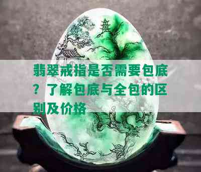 翡翠戒指是否需要包底？了解包底与全包的区别及价格