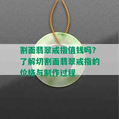 割面翡翠戒指值钱吗？了解切割面翡翠戒指的价格与制作过程