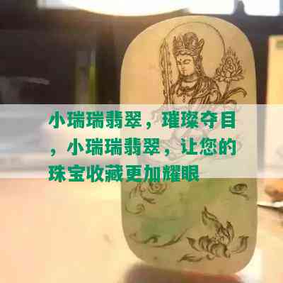 小瑞瑞翡翠，璀璨夺目，小瑞瑞翡翠，让您的珠宝收藏更加耀眼