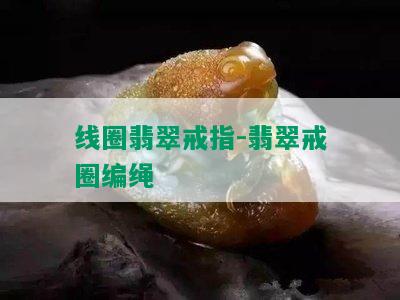 线圈翡翠戒指-翡翠戒圈编绳