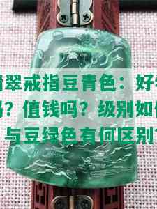 翡翠戒指豆青色：好看吗？值钱吗？级别如何？与豆绿色有何区别？