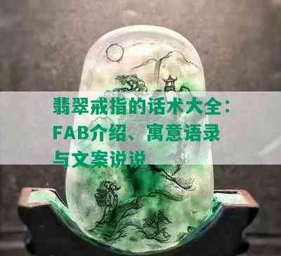 翡翠戒指的话术大全：FAB介绍、寓意语录与文案说说