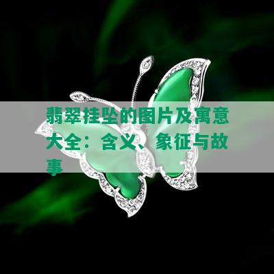 翡翠挂坠的图片及寓意大全：含义、象征与故事