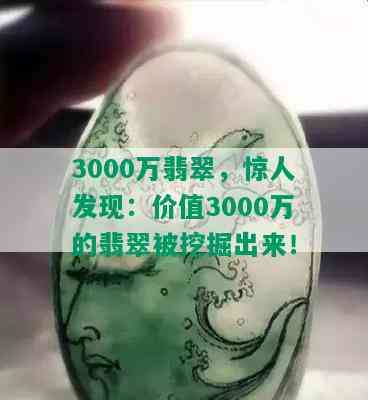 3000万翡翠，惊人发现：价值3000万的翡翠被挖掘出来！