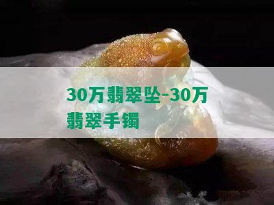 30万翡翠坠-30万翡翠手镯