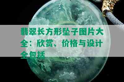 翡翠长方形坠子图片大全：欣赏、价格与设计全包括