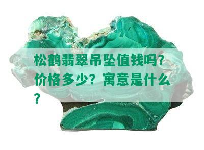 松鹤翡翠吊坠值钱吗？价格多少？寓意是什么？