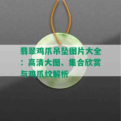 翡翠鸡爪吊坠图片大全：高清大图、集合欣赏与鸡爪纹解析