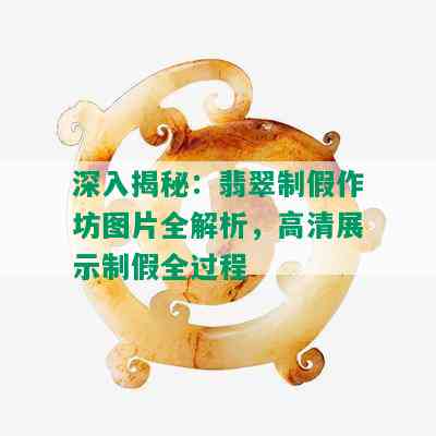 深入揭秘：翡翠制假作坊图片全解析，高清展示制假全过程