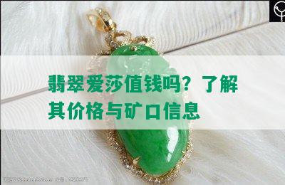 翡翠爱莎值钱吗？了解其价格与矿口信息