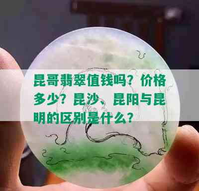 昆哥翡翠值钱吗？价格多少？昆沙、昆阳与昆明的区别是什么？