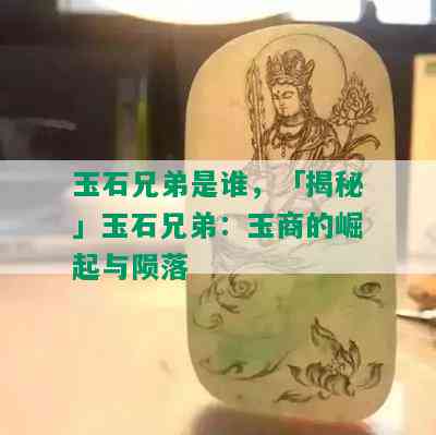 玉石兄弟是谁，「揭秘」玉石兄弟：玉商的崛起与陨落