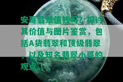 安哥翡翠值钱吗？探讨其价值与图片鉴赏，包括A货翡翠和顶级翡翠，以及知名翡翠小哥的观点。