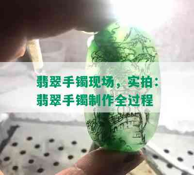 翡翠手镯现场，实拍：翡翠手镯制作全过程