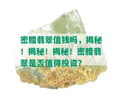 密腊翡翠值钱吗，揭秘！揭秘！揭秘！密腊翡翠是否值得投资？