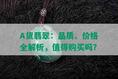 A货翡翠：品质、价格全解析，值得购买吗？