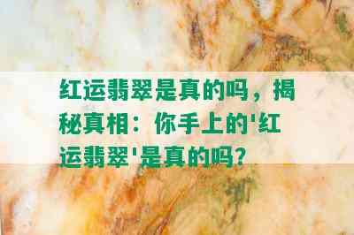 红运翡翠是真的吗，揭秘真相：你手上的'红运翡翠'是真的吗？