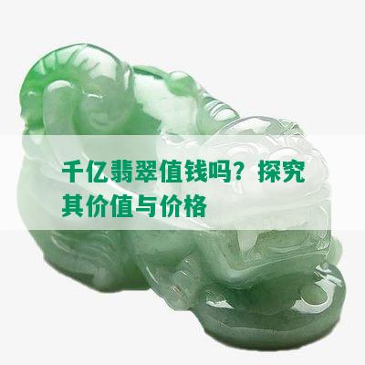 千亿翡翠值钱吗？探究其价值与价格