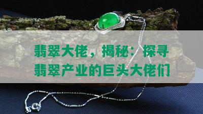 翡翠大佬，揭秘：探寻翡翠产业的巨头大佬们