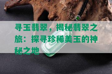 寻玉翡翠，揭秘翡翠之旅：探寻珍稀美玉的神秘之地