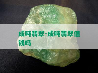 成吨翡翠-成吨翡翠值钱吗