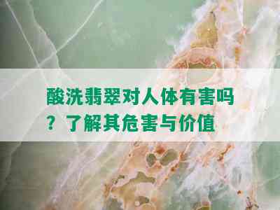 酸洗翡翠对人体有害吗？了解其危害与价值