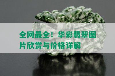 全网最全！华彩翡翠图片欣赏与价格详解