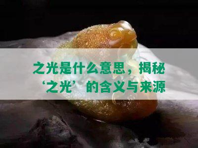 之光是什么意思，揭秘‘之光’的含义与来源